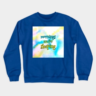 Mornings are for sleeping Crewneck Sweatshirt